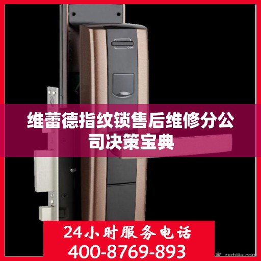 维蕾德指纹锁售后维修分公司决策宝典