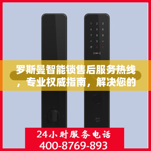 罗斯曼智能锁售后服务热线，专业权威指南，解决您的锁事无忧！
