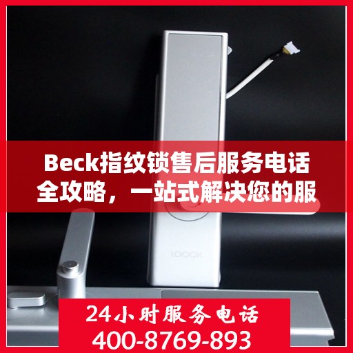 Beck指纹锁售后服务电话全攻略，一站式解决您的服务需求