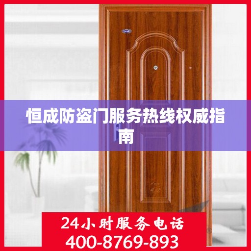 恒成防盗门服务热线权威指南