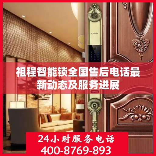 祖程智能锁全国售后电话最新动态及服务进展