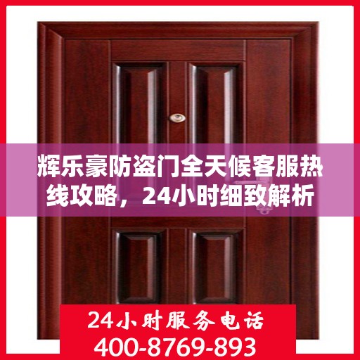 辉乐豪防盗门全天候客服热线攻略，24小时细致解析