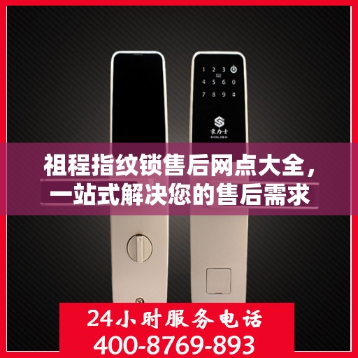 祖程指纹锁售后网点大全，一站式解决您的售后需求