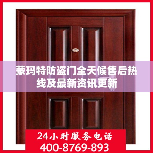 蒙玛特防盗门全天候售后热线及最新资讯更新
