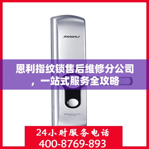 恩利指纹锁售后维修分公司，一站式服务全攻略