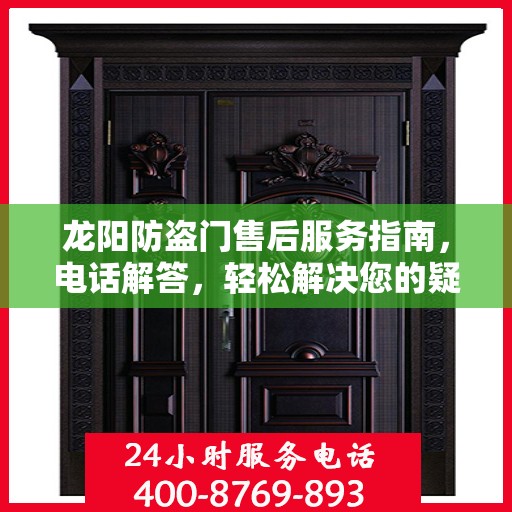 龙阳防盗门售后服务指南，电话解答，轻松解决您的疑惑