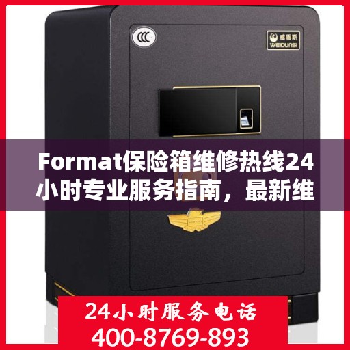 Format保险箱维修热线24小时专业服务指南，最新维修攻略与电话大全
