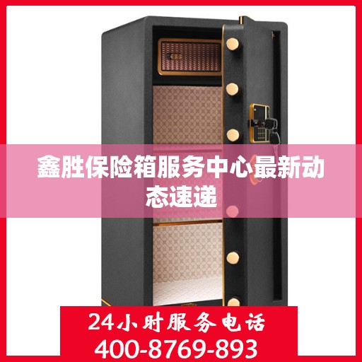 鑫胜保险箱服务中心最新动态速递