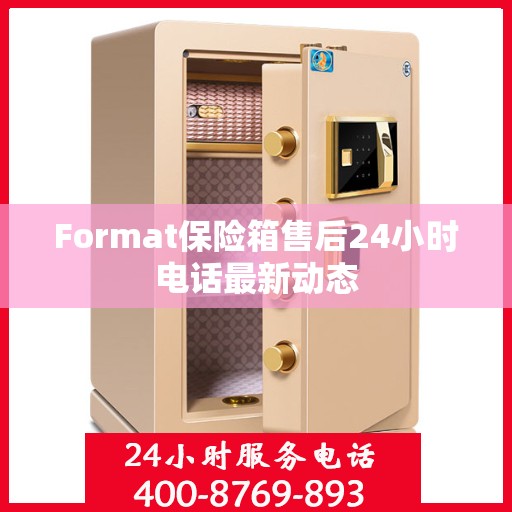Format保险箱售后24小时电话最新动态