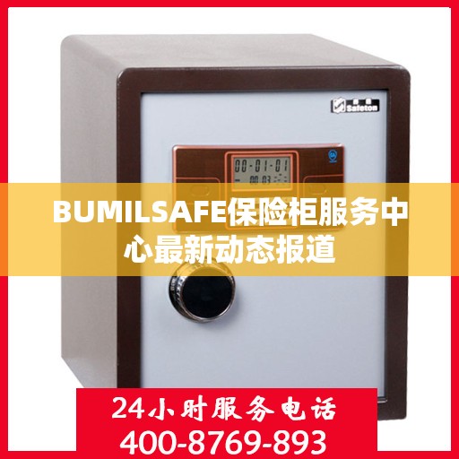 BUMILSAFE保险柜服务中心最新动态报道