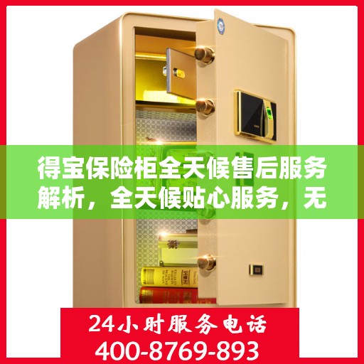 得宝保险柜全天候售后服务解析，全天候贴心服务，无忧保障您的财产安全