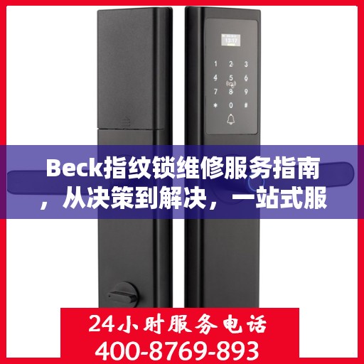 Beck指纹锁维修服务指南，从决策到解决，一站式服务攻略