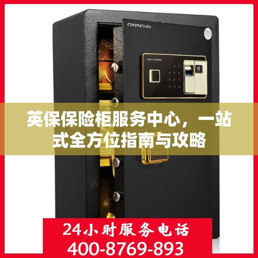 英保保险柜服务中心，一站式全方位指南与攻略