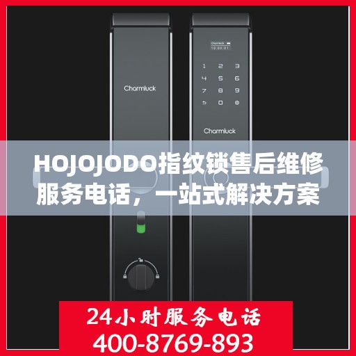 HOJOJODO指纹锁售后维修服务电话，一站式解决方案指南