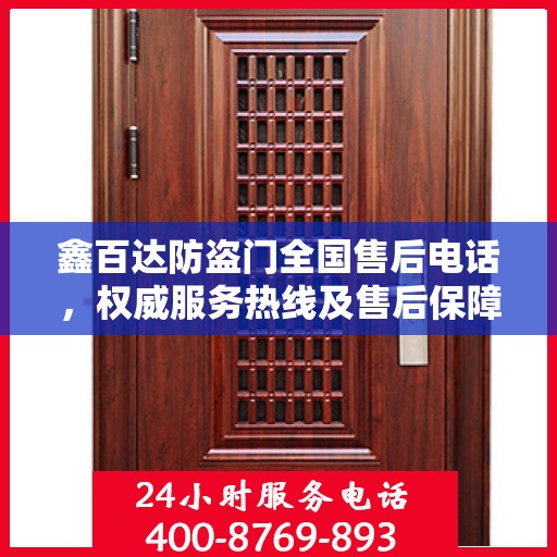 鑫百达防盗门全国售后电话，权威服务热线及售后保障指南