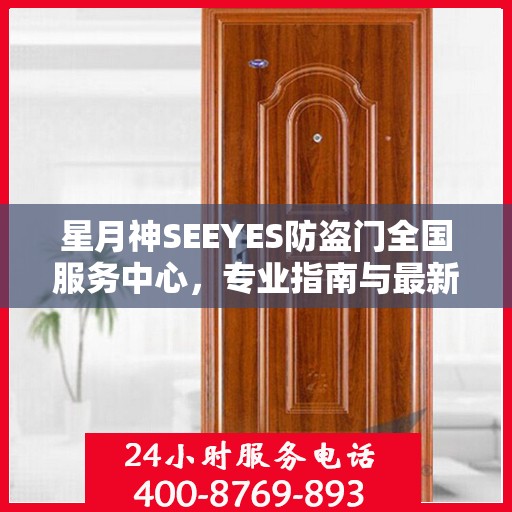 星月神SEEYES防盗门全国服务中心，专业指南与最新攻略总览