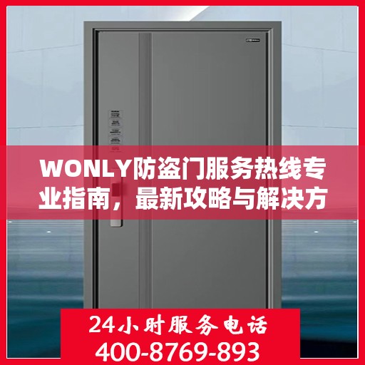 WONLY防盗门服务热线专业指南，最新攻略与解决方案