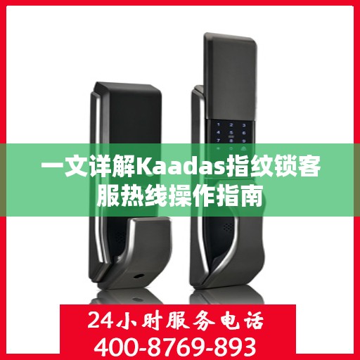 一文详解Kaadas指纹锁客服热线操作指南