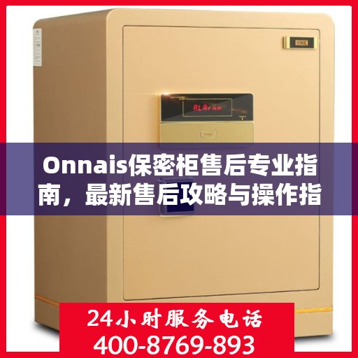 Onnais保密柜售后专业指南，最新售后攻略与操作指南
