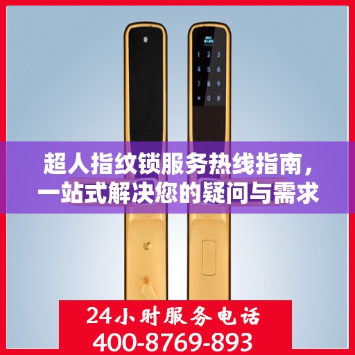 超人指纹锁服务热线指南，一站式解决您的疑问与需求