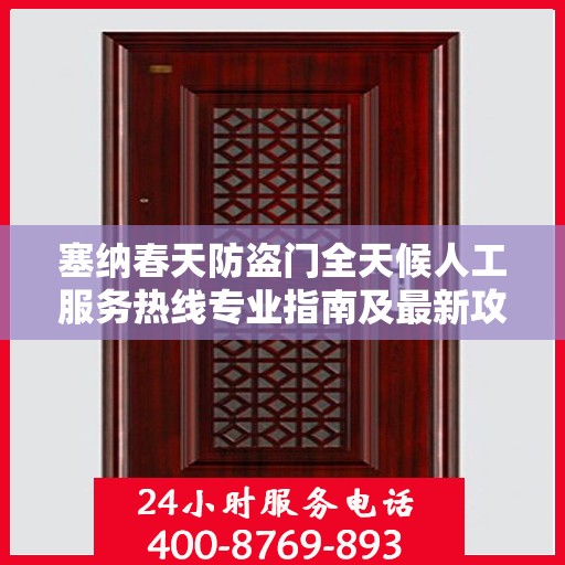 塞纳春天防盗门全天候人工服务热线专业指南及最新攻略解析