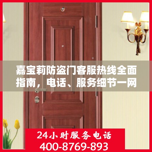 嘉宝莉防盗门客服热线全面指南，电话、服务细节一网打尽