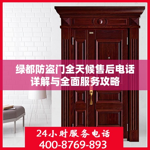 绿都防盗门全天候售后电话详解与全面服务攻略