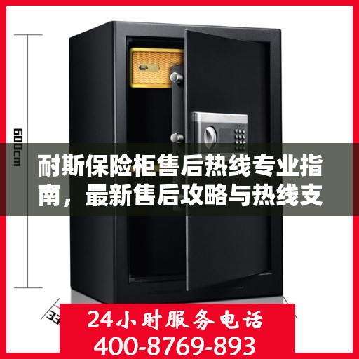 耐斯保险柜售后热线专业指南，最新售后攻略与热线支持详解