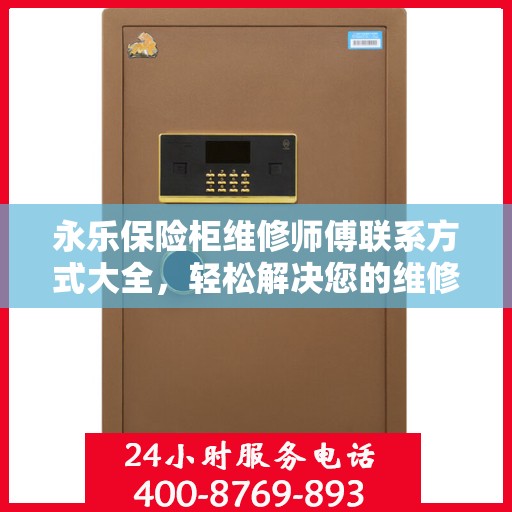 永乐保险柜维修师傅联系方式大全，轻松解决您的维修难题
