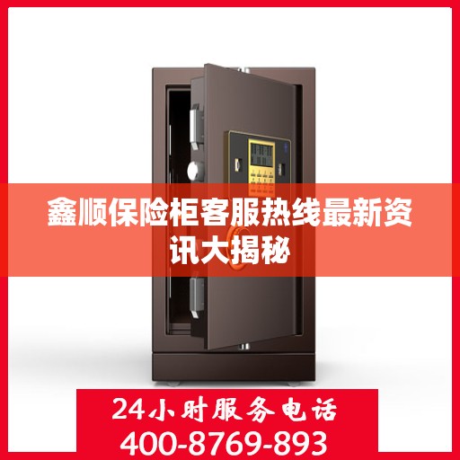 鑫顺保险柜客服热线最新资讯大揭秘