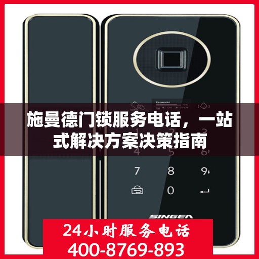 施曼德门锁服务电话，一站式解决方案决策指南