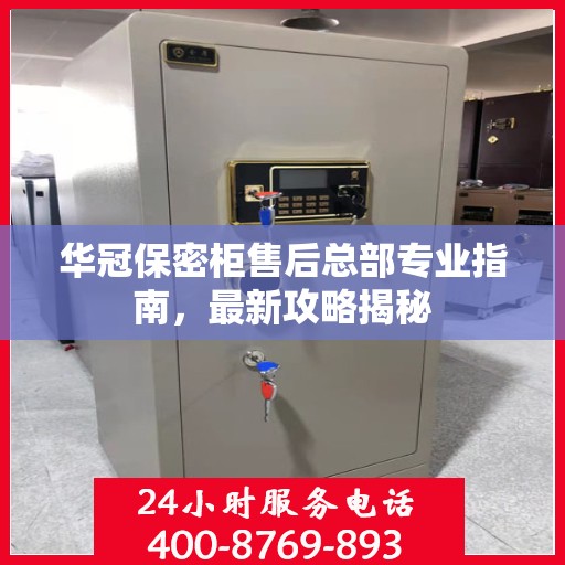 华冠保密柜售后总部专业指南，最新攻略揭秘