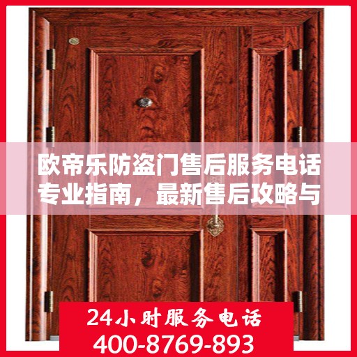 欧帝乐防盗门售后服务电话专业指南，最新售后攻略与联系方式