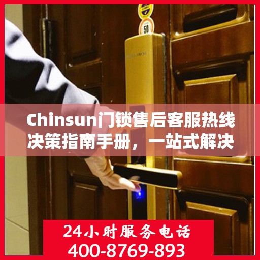 Chinsun门锁售后客服热线决策指南手册，一站式解决您的服务需求与问题