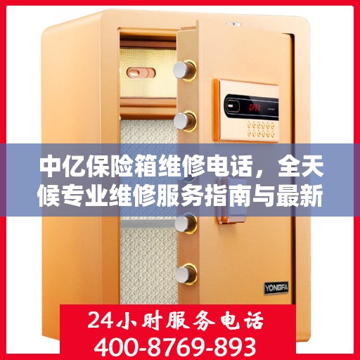 中亿保险箱维修电话，全天候专业维修服务指南与最新攻略
