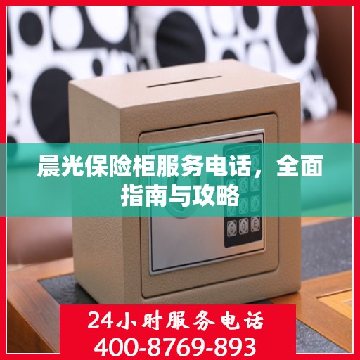 晨光保险柜服务电话，全面指南与攻略