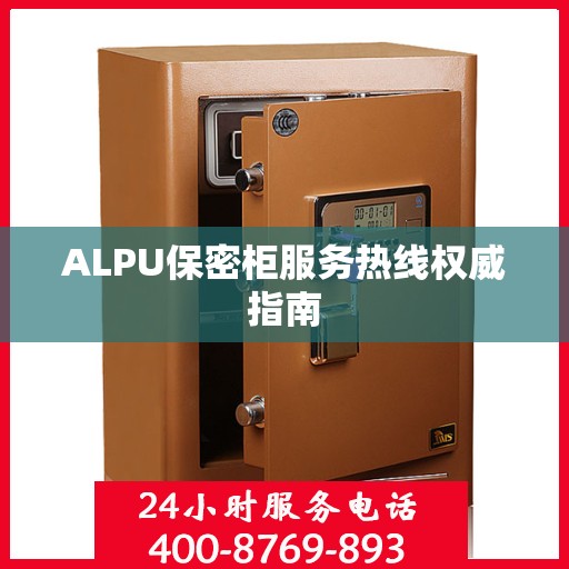 ALPU保密柜服务热线权威指南