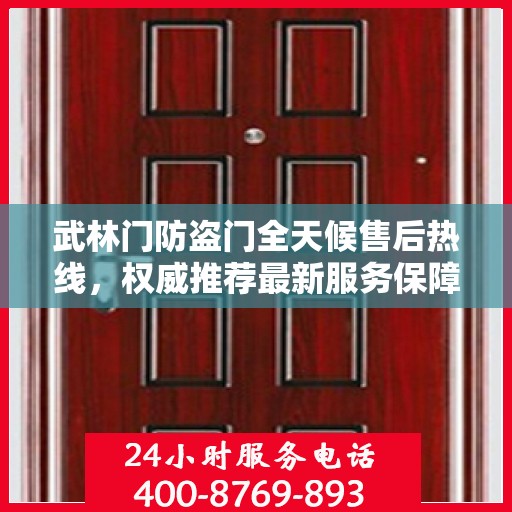 武林门防盗门全天候售后热线，权威推荐最新服务保障！