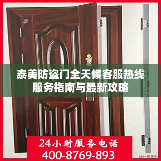 泰美防盗门全天候客服热线服务指南与最新攻略