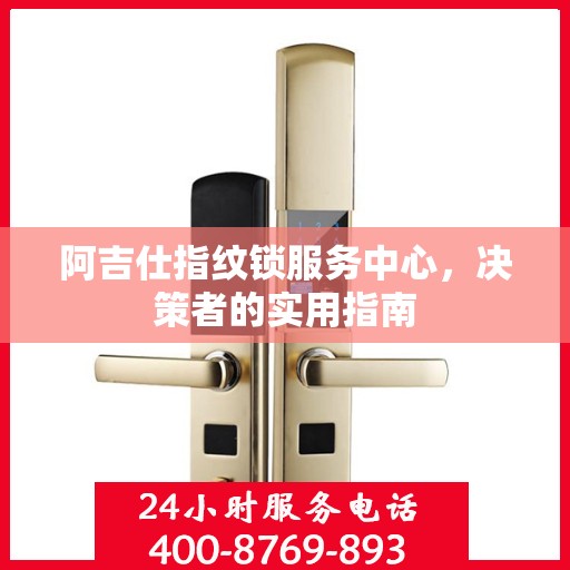 阿吉仕指纹锁服务中心，决策者的实用指南