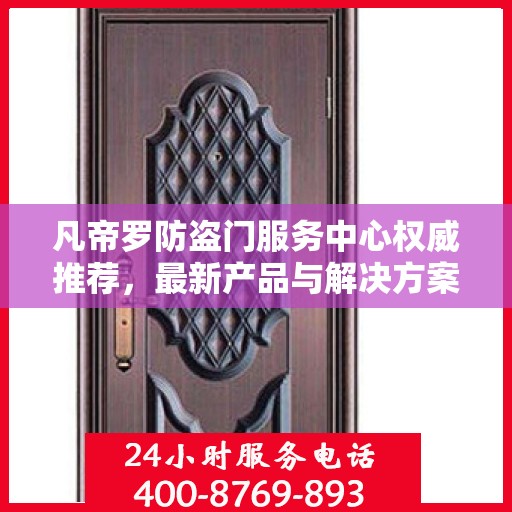 凡帝罗防盗门服务中心权威推荐，最新产品与解决方案