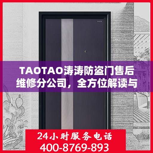 TAOTAO涛涛防盗门售后维修分公司，全方位解读与一站式服务体验