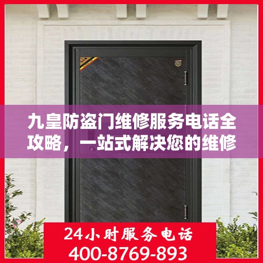 九皇防盗门维修服务电话全攻略，一站式解决您的维修需求