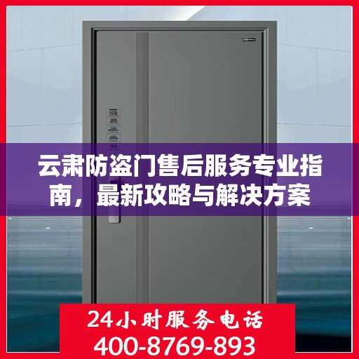 云肃防盗门售后服务专业指南，最新攻略与解决方案