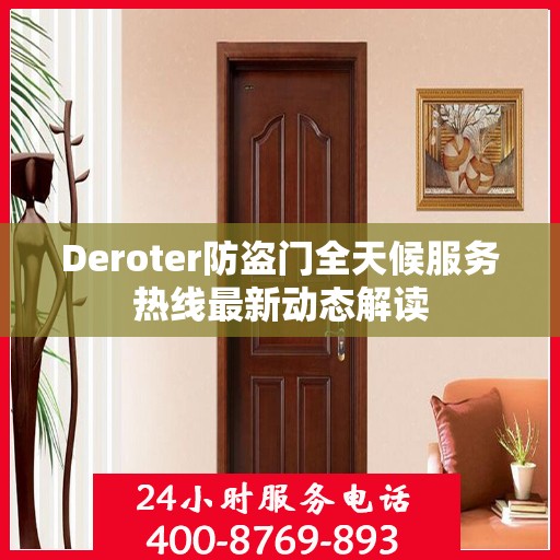 Deroter防盗门全天候服务热线最新动态解读