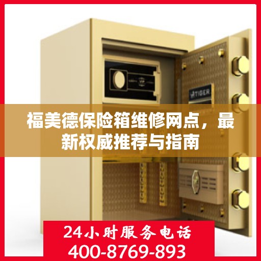 福美德保险箱维修网点，最新权威推荐与指南