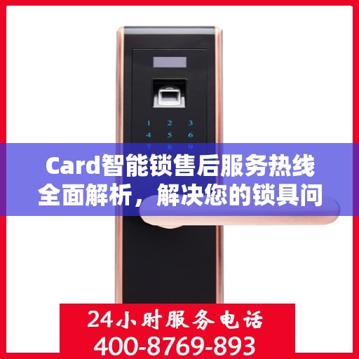 Card智能锁售后服务热线全面解析，解决您的锁具问题