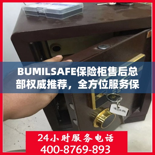 BUMILSAFE保险柜售后总部权威推荐，全方位服务保障，为您的安全保驾护航
