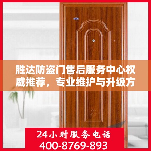 胜达防盗门售后服务中心权威推荐，专业维护与升级方案