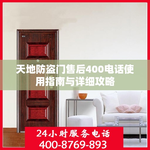天地防盗门售后400电话使用指南与详细攻略